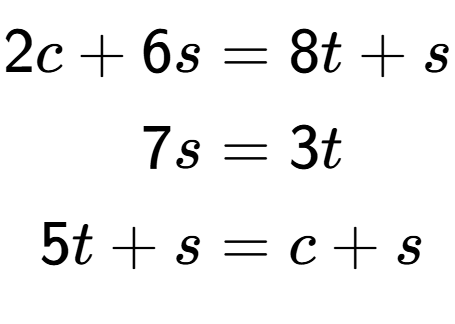 A LaTex expression showing \begin{align*}2c+6s &= 8t+s\\7s &= 3t\\5t+s &= c+s\end{align*}