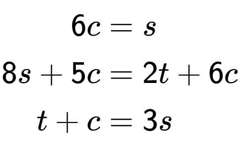 A LaTex expression showing \begin{align*}6c &= s\\8s+5c &= 2t+6c\\t+c &= 3s\end{align*}