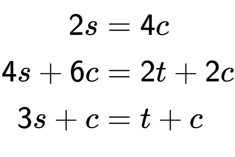 A LaTex expression showing \begin{align*}2s &= 4c\\4s+6c &= 2t+2c\\3s+c &= t+c\end{align*}