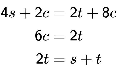 A LaTex expression showing \begin{align*}4s+2c &= 2t+8c\\6c &= 2t\\2t &= s+t\end{align*}