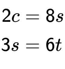A LaTex expression showing \begin{align*}2c &= 8s\\3s &= 6t\end{align*}