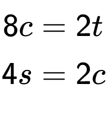A LaTex expression showing \begin{align*}8c &= 2t\\4s &= 2c\end{align*}