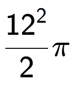 A LaTex expression showing \frac{{12} to the power of 2 }{2}Pi