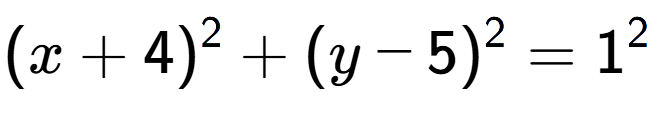 A LaTex expression showing (x+4) to the power of 2 + (y-5) to the power of 2 = 1 to the power of 2