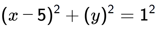 A LaTex expression showing (x-5) to the power of 2 + (y) to the power of 2 = 1 to the power of 2