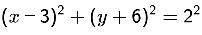 A LaTex expression showing (x-3) to the power of 2 + (y+6) to the power of 2 = 2 to the power of 2