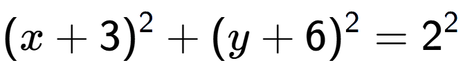 A LaTex expression showing (x+3) to the power of 2 + (y+6) to the power of 2 = 2 to the power of 2