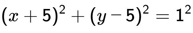 A LaTex expression showing (x+5) to the power of 2 + (y-5) to the power of 2 = 1 to the power of 2
