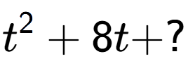 A LaTex expression showing t to the power of 2 + 8t + ?