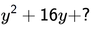 A LaTex expression showing y to the power of 2 + 16y + ?