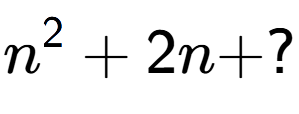 A LaTex expression showing n to the power of 2 + 2n + ?