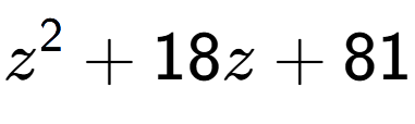 A LaTex expression showing z to the power of 2 + 18z + 81