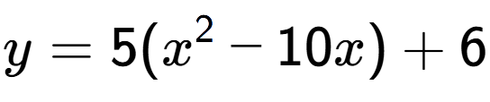 A LaTex expression showing y=5(x to the power of 2 -10x)+6