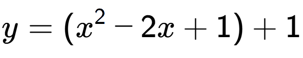 A LaTex expression showing y=(x to the power of 2 -2x+1)+1