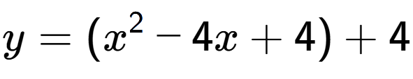 A LaTex expression showing y=(x to the power of 2 -4x+4)+4