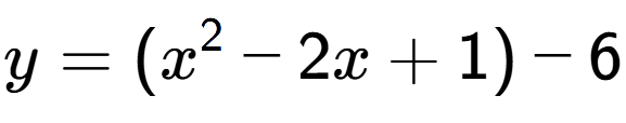 A LaTex expression showing y=(x to the power of 2 -2x+1)-6