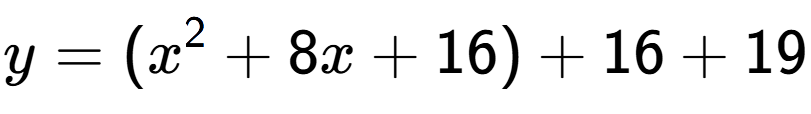 A LaTex expression showing y=(x to the power of 2 +8x+16)+16+19