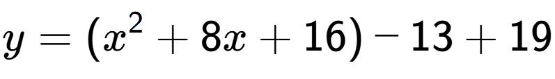 A LaTex expression showing y=(x to the power of 2 +8x+16)-13+19