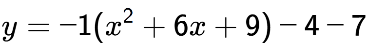 A LaTex expression showing y=-1(x to the power of 2 +6x+9)-4-7