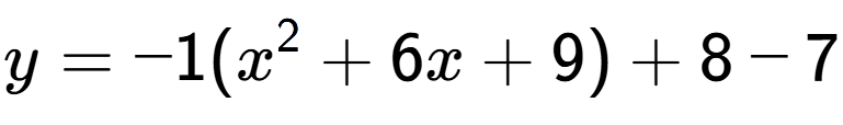 A LaTex expression showing y=-1(x to the power of 2 +6x+9)+8-7