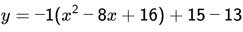 A LaTex expression showing y=-1(x to the power of 2 -8x+16)+15-13