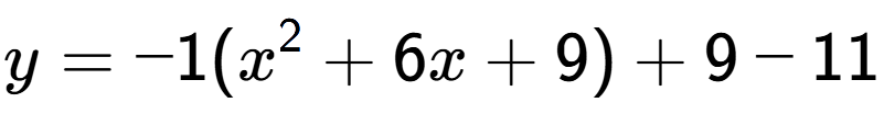 A LaTex expression showing y=-1(x to the power of 2 +6x+9)+9-11