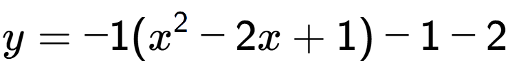 A LaTex expression showing y=-1(x to the power of 2 -2x+1)-1-2