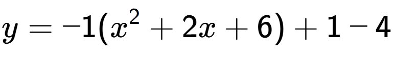 A LaTex expression showing y=-1(x to the power of 2 +2x+6)+1-4