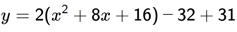 A LaTex expression showing y=2(x to the power of 2 +8x+16)-32+31
