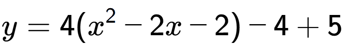 A LaTex expression showing y=4(x to the power of 2 -2x-2)-4+5