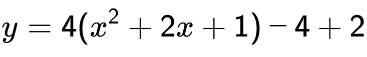 A LaTex expression showing y=4(x to the power of 2 +2x+1)-4+2