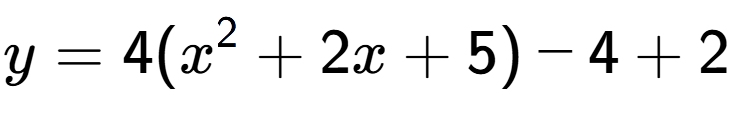A LaTex expression showing y=4(x to the power of 2 +2x+5)-4+2