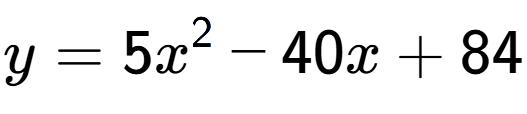 A LaTex expression showing y=5x to the power of 2 -40x+84