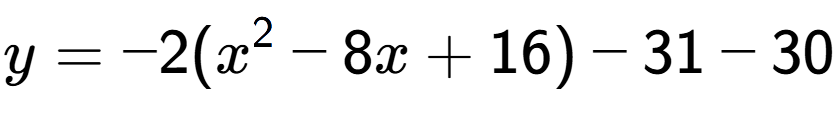 A LaTex expression showing y=-2(x to the power of 2 -8x+16)-31-30