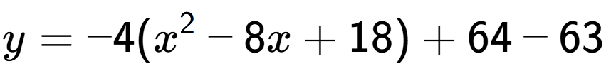 A LaTex expression showing y=-4(x to the power of 2 -8x+18)+64-63