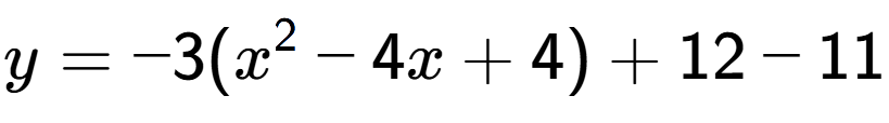 A LaTex expression showing y=-3(x to the power of 2 -4x+4)+12-11