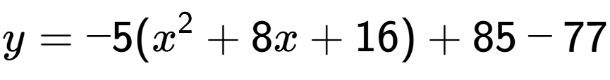 A LaTex expression showing y=-5(x to the power of 2 +8x+16)+85-77