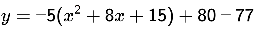 A LaTex expression showing y=-5(x to the power of 2 +8x+15)+80-77
