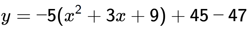 A LaTex expression showing y=-5(x to the power of 2 +3x+9)+45-47
