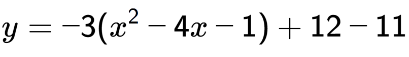 A LaTex expression showing y=-3(x to the power of 2 -4x-1)+12-11