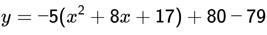 A LaTex expression showing y=-5(x to the power of 2 +8x+17)+80-79