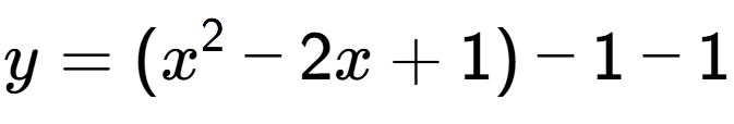 A LaTex expression showing y=(x to the power of 2 -2x+1)-1-1