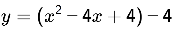 A LaTex expression showing y=(x to the power of 2 -4x+4)-4