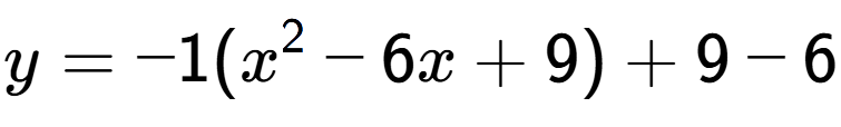 A LaTex expression showing y=-1(x to the power of 2 -6x+9)+9-6