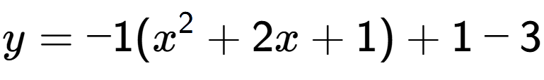 A LaTex expression showing y=-1(x to the power of 2 +2x+1)+1-3