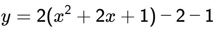 A LaTex expression showing y=2(x to the power of 2 +2x+1)-2-1
