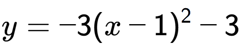 A LaTex expression showing y=-3(x-1) to the power of 2 -3