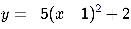 A LaTex expression showing y=-5(x-1) to the power of 2 +2