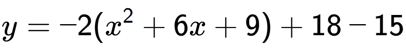A LaTex expression showing y=-2(x to the power of 2 +6x+9)+18-15