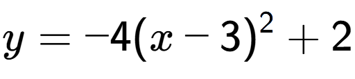 A LaTex expression showing y=-4(x-3) to the power of 2 +2